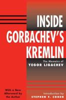 Inside Gorbachev's Kremlin: The Memoirs of Yegor Ligachev 081332887X Book Cover