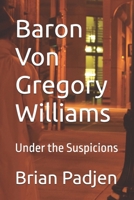 Baron Von Gregory Williams: Under the Suspicions B0GVMQKTG8 Book Cover