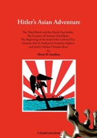 Hitlers Asian Adventure: The Third Reich and the Dutch East Indies. The Creation of German Naval Bases. The Beginning of the End of the Colonial Era. ... Fighters and Indias Subhas Chandra Bose 3844819630 Book Cover