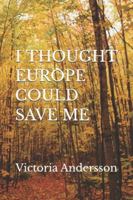 I THOUGHT EUROPE COULD SAVE ME B0G4SH6JKY Book Cover