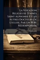 La Vocation Religieuse D'après Saint Alphonse Et Les Autres Docteurs De L'eglise, Par Un Père Rédemporiste 1246163209 Book Cover