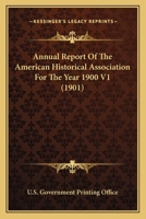 Annual Report Of The American Historical Association For The Year 1900 V1 0548766932 Book Cover