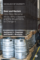 Beer and Racism: How Beer Became White, Why It Matters, and the Movements to Change It 1529201799 Book Cover