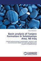 Basin analysis of Tanjero Formation in Sulaimaniya Area, NE-Iraq: Linked sedimentologic,stratigraphic, tectonic and environmental studies of a part of Zagros rock column of Maastrichtian 3659182184 Book Cover