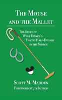 The Mouse and the Mallet: The Story of Walt Disney's Hectic Half-Decade in the Saddle 1683901436 Book Cover