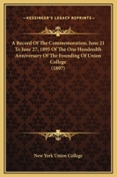 A Record Of The Commemoration, June 21 To June 27, 1895 Of The One Hundredth Anniversary Of The Founding Of Union College 1167052935 Book Cover