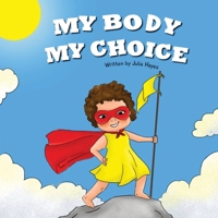 My Body My choice: Understanding Bodily Autonomy and Identifying Safe Adults 0646879472 Book Cover