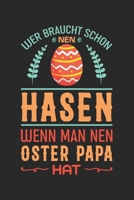 Wer Braucht Schon Nen Hasen Wenn Man Nen Oster Papa Hat: Din A5 Heft Kariert (Karos) F�r Jedes Osterfest Notizbuch Tagebuch Planer Ostern Feiertage Notiz Buch Geschenk Vater Papa Papi Notebook 1678933694 Book Cover