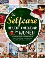 The Selfcare Advent Calendar for Women: A Christmas Holiday Countdown with 24 Days of Mindfulness, Relaxation, and Simple Rituals for Women’s Wellness B0FSZYWFVM Book Cover