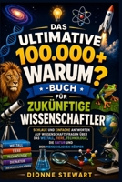Das Ultimative 100.000+ WARUM?-Buch für Zukünftige Wissenschaftler: Schlaue und Einfache Antworten auf Wissenschaftsfragen über das Weltall, Tiere, ... und den Menschlichen Körper (German Edition) B0H23R1G4F Book Cover