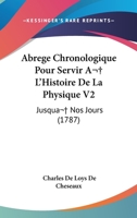 Abrege Chronologique Pour Servir A  L'Histoire De La Physique V2: Jusqua  Nos Jours (1787) 1165936704 Book Cover