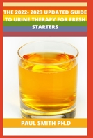 THE 2022- 2023 UPDATED GUIDE TO URINE THERAPY FOR FRESH STARTERS B0BHKZFPSM Book Cover