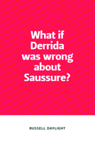 What If Derrida Was Wrong about Saussure? 0748649409 Book Cover