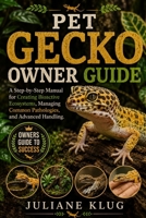 PET GECKO OWNER GUIDE: A Step-by-Step Manual for Creating Bioactive Ecosystems, Managing Common Pathologies, and Advanced Handling. B0H564XGQ2 Book Cover