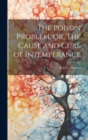 The Poison Problem, or, The Cause and Cure of Intemperance 1021518115 Book Cover