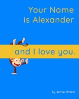 Your Name is Alexander and I Love You.: A Baby Book for Alexander B09B44DLF2 Book Cover