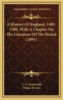 A History Of England, 1485-1580, With A Chapter On The Literature Of The Period 0548757984 Book Cover