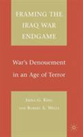 Framing the Iraq War Endgame: War's Denouement in an Age of Terror 0230608981 Book Cover