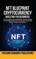 NFT Blueprint - Cryptocurrency Investing For Beginners: Non Fungible Tokens Explained, The Blockchain Technology Behind Them & How NFTs Work With Bitcoin, Ethereum & Altcoins 1801344736 Book Cover
