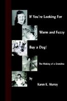 If You're Looking for Warm and Fuzzy, Buy a Dog! - The Making of a Grandma 1847289924 Book Cover