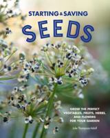 Starting & Saving Seeds: Grow the Perfect Vegetables, Fruits, Herbs, and Flowers for Your Garden 0760371466 Book Cover