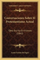 Conversaciones Sobre El Protestantismo Actual: Obra Escrita En Frances (1862) 1160839999 Book Cover