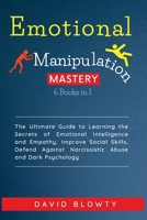 Emotional Manipulation Mastery: 6 in 1  The Ultimate Guide to Learning the Secrets of Emotional Intelligence and Empathy, Improve Social Skills, Defend Against Narcissistic Abuse and Dark Psychology B0898WJ6WC Book Cover