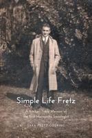 Simple Life Fretz: A Kitchen Table Memoir of the First Mennonite Sociologist 1460285352 Book Cover