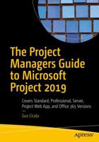 The Project Managers Guide to Microsoft Project 2019: Covers Standard, Professional, Server, Web Application, and Office 365 Versions 1484256344 Book Cover