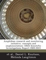 Amphibian research and monitoring initiative, concepts and implementation: USGS Scientific Investigations Report 2005-5015 1288845537 Book Cover