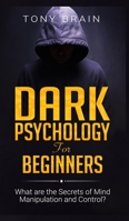 Dark Psychology for Beginners: What are the Secrets of Mind Manipulation and Control? 1801860157 Book Cover
