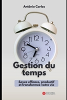 Gestion du temps: Soyez efficace, productif et transformez votre vie B0CFD2MB5Y Book Cover