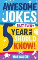 Awesome Jokes That Every 5 Year Old Should Know!: Bucketloads of rib ticklers, tongue twisters and side splitters (Awesome Jokes for Kids) 1999914716 Book Cover