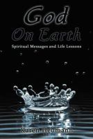 God on Earth: Spiritual Messages and Life Lessons 1452561389 Book Cover