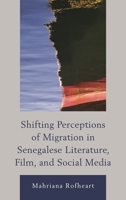 Shifting Perceptions of Migration in Senegalese Literature, Film, and Social Media 0739175122 Book Cover