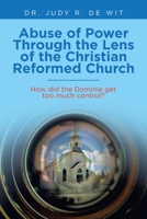 Abuse of Power Through the Lens of the Christian Reformed Church: How did the Dominie get too much control? 1663226458 Book Cover