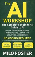 The AI Workshop: The Complete Beginner's Guide to AI: Your A-Z Guide to Mastering Artificial Intelligence for Life, Work, and Business—No Coding Required 1967210039 Book Cover