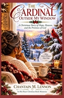 THE CARDINAL OUTSIDE MY WINDOW: A Christmas Story of Hope, Heaven, and the Promises of God B0HJ8Z98BG Book Cover