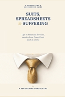Suits, Spreadsheets & Suffering: A Consultant's Uncensored Guide to Life in Financial Services B0H9DQXV92 Book Cover