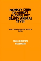 Monkey Kung Fu: China's Playful But Deadly Animal Style: Why it looks funny but works in fights B0F5WY27M5 Book Cover