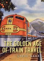 The Golden Age of Train Travel 0747813248 Book Cover