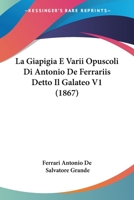 La Giapigia E Varii Opuscoli Di Antonio De Ferrariis Detto Il Galateo V1 (1867) 1167606477 Book Cover
