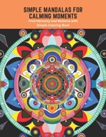 Simple Mandalas for Calming Moments: Find Harmony and Balance with Simple Coloring Book B0C5PG99X1 Book Cover