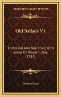 Old Ballads V1: Historical And Narrative, With Some Of Modern Date 1165608847 Book Cover