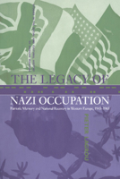 The Legacy of Nazi Occupation: Patriotic Memory and National Recovery in Western Europe, 1945-1965 (Studies in the Social & Cultural History of Modern Warfare) 0521041473 Book Cover