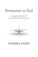 Permission to Feel: Inspirational Poems for Your Awakened Consciousness 1982228709 Book Cover