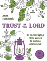 Trust in the Lord: 30 encouraging Bible verses to doodle and colour: UK edition 1530940893 Book Cover