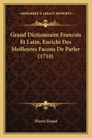 Grand Dictionnaire Francois Et Latin, Enrichi Des Meilleures Facons De Parler (1710) 1104777045 Book Cover