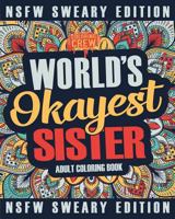 Worlds Okayest Sister Coloring Book: A Sweary, Irreverent, Swear Word Sister Coloring Book for Adults: Volume 2 (Funny Gifts for Sisters) 1985275600 Book Cover