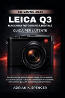 Manuale utente della fotocamera digitale Leica Q3, edizione 2026: Comprendi le impostazioni della fotocamera, l'autofocus e le funzioni creative per ... eccezionale ogni volta (Italian Edition) B0H1N9T5JR Book Cover